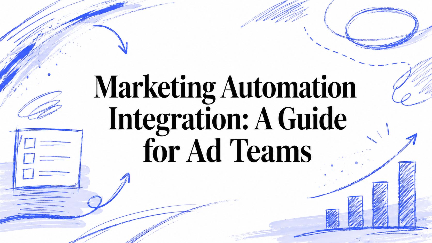 Marketing Automation Integration: A Guide for Ad Teams