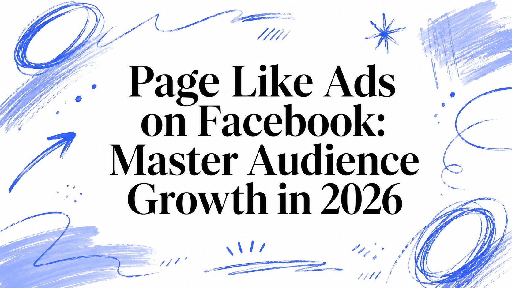 Page Like Ads on Facebook: Master Audience Growth in 2026