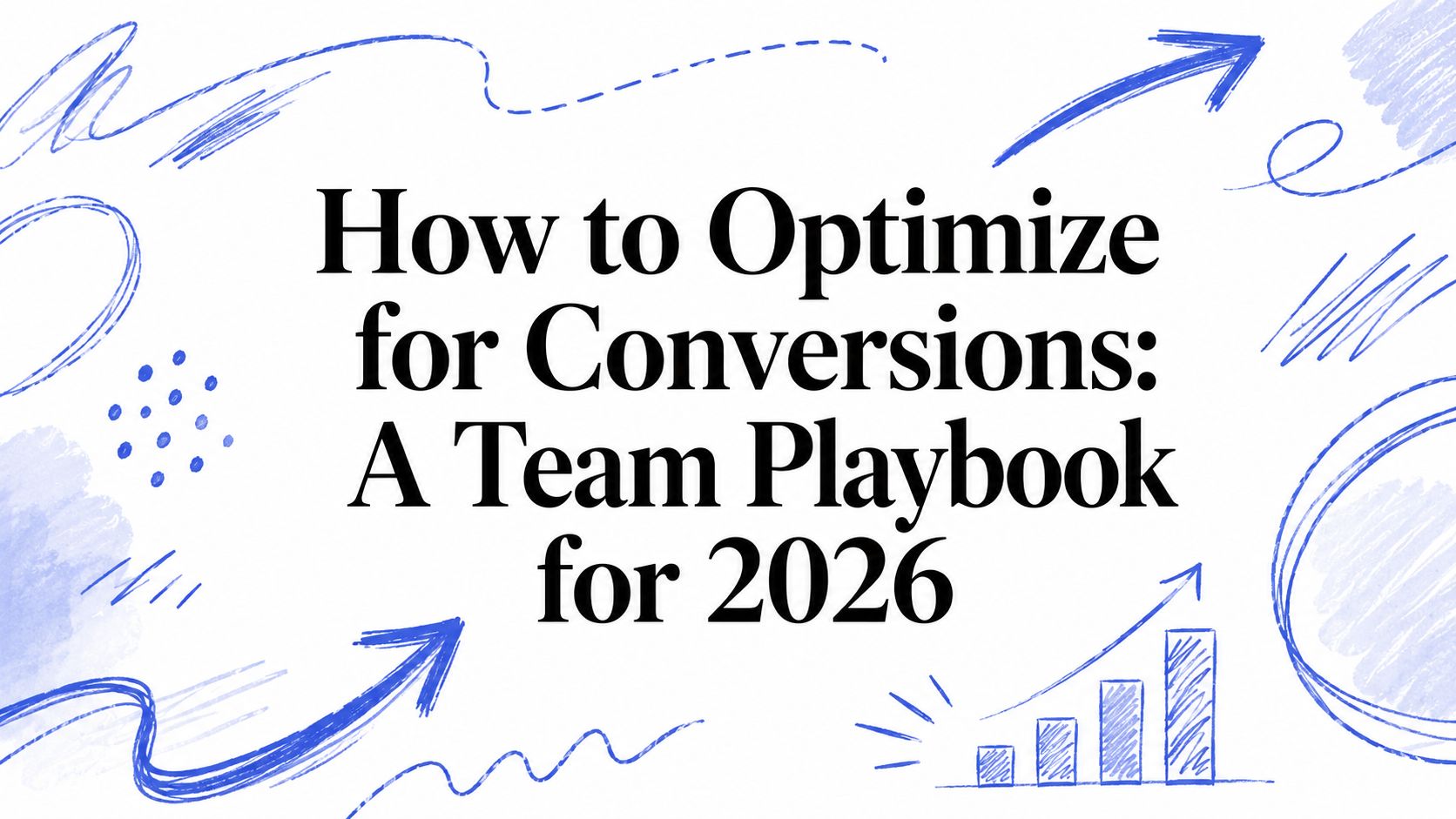 How to Optimize for Conversions: A Team Playbook for 2026