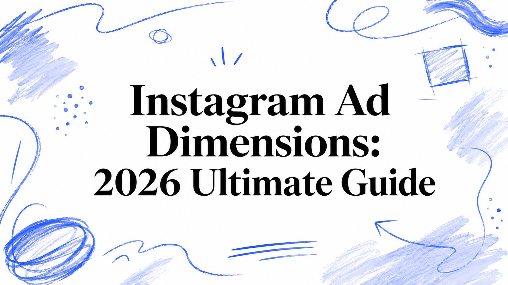 Instagram Ad Dimensions: 2026 Ultimate Guide